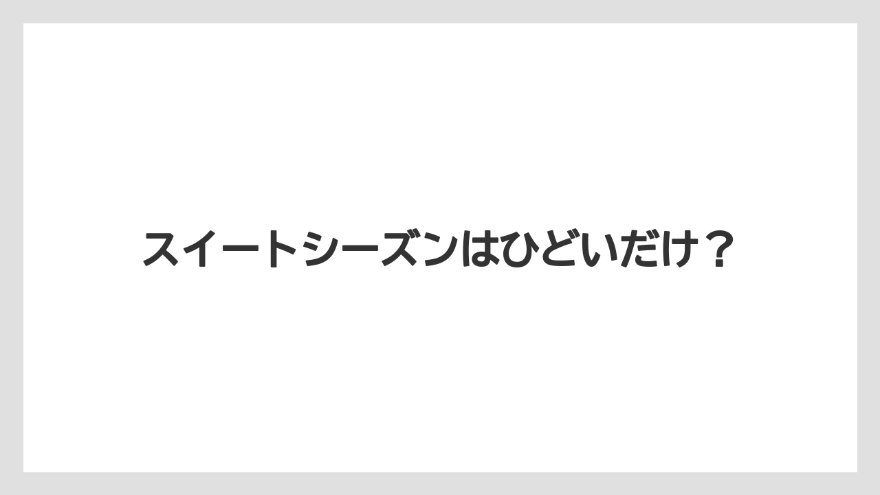 スイートシーズンはひどいだけ？