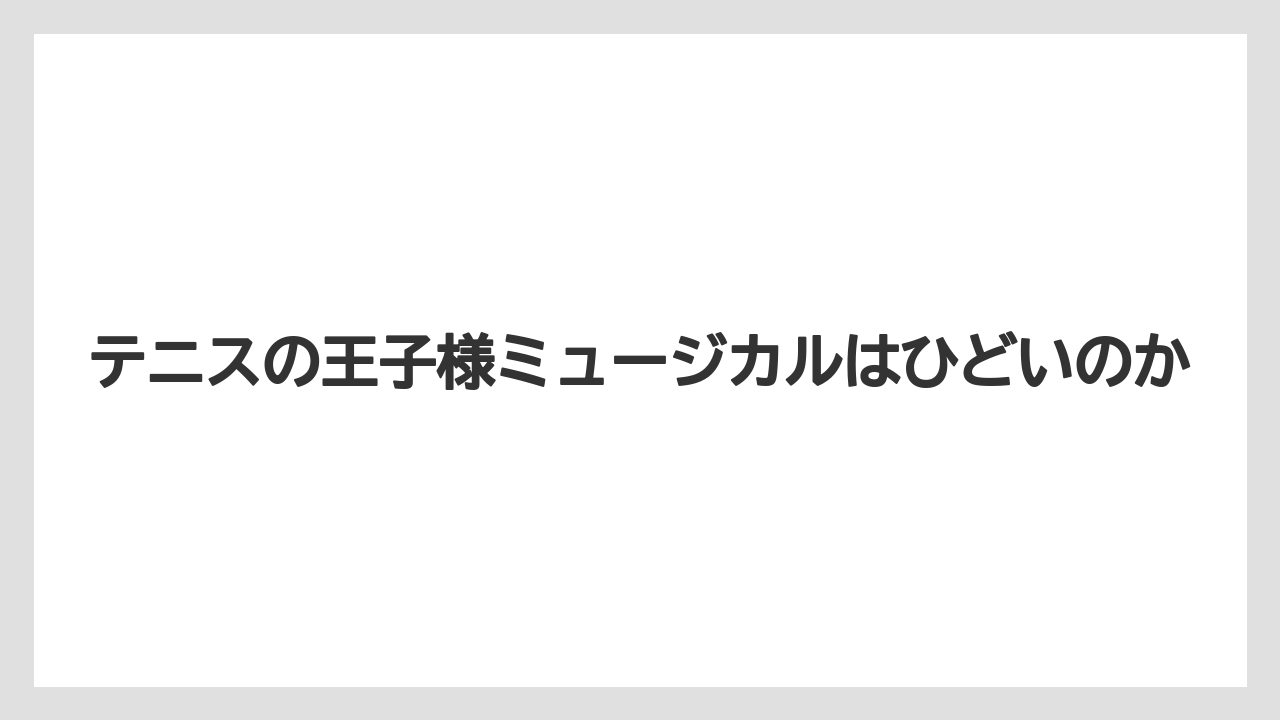 テニスの王子様ミュージカルはひどいのか
