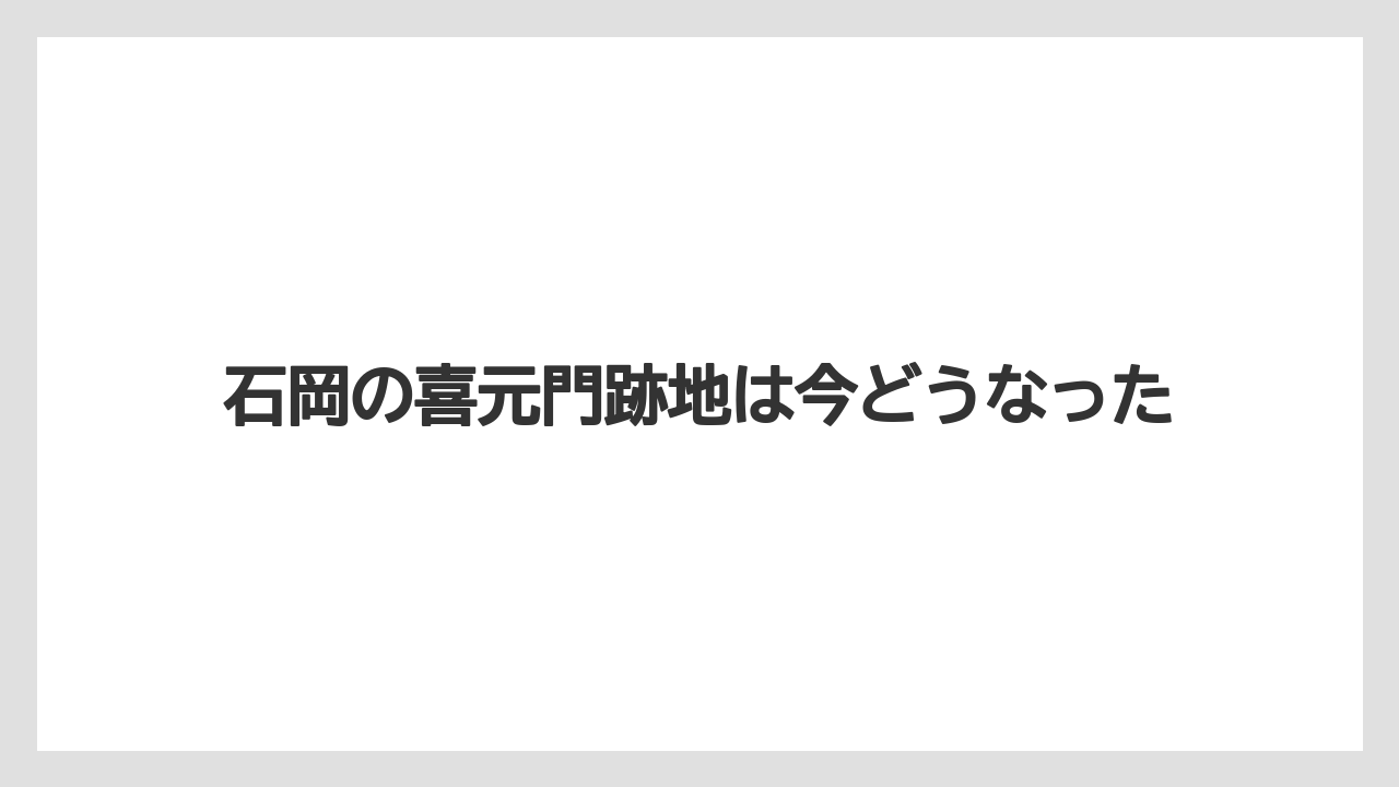 石岡の喜元門跡地は今どうなった