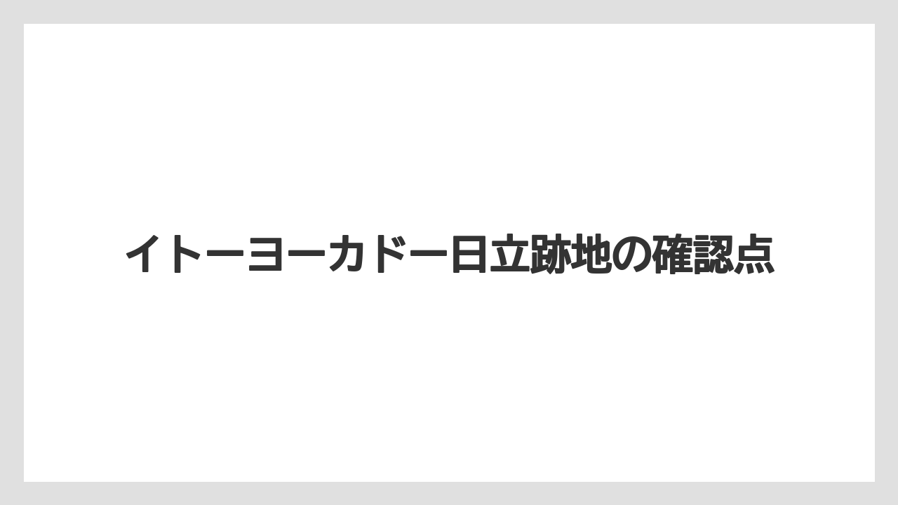 イトーヨーカドー日立跡地の確認点