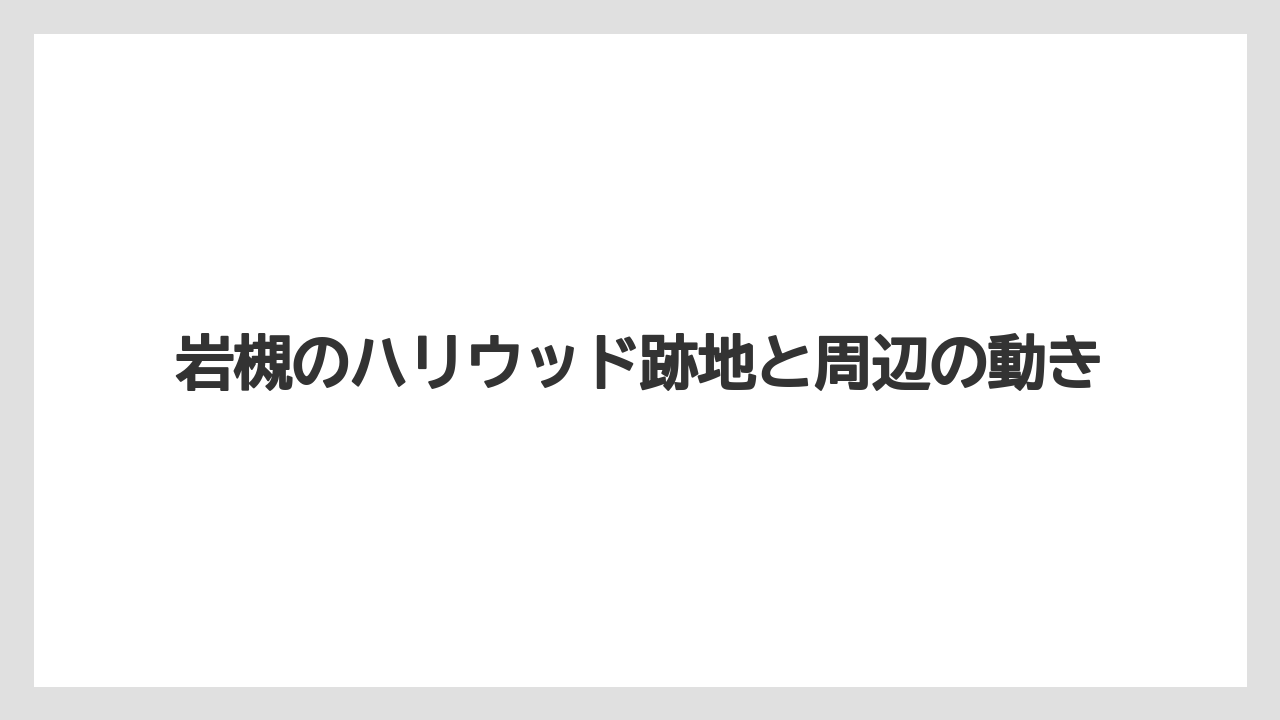 岩槻のハリウッド跡地と周辺の動き