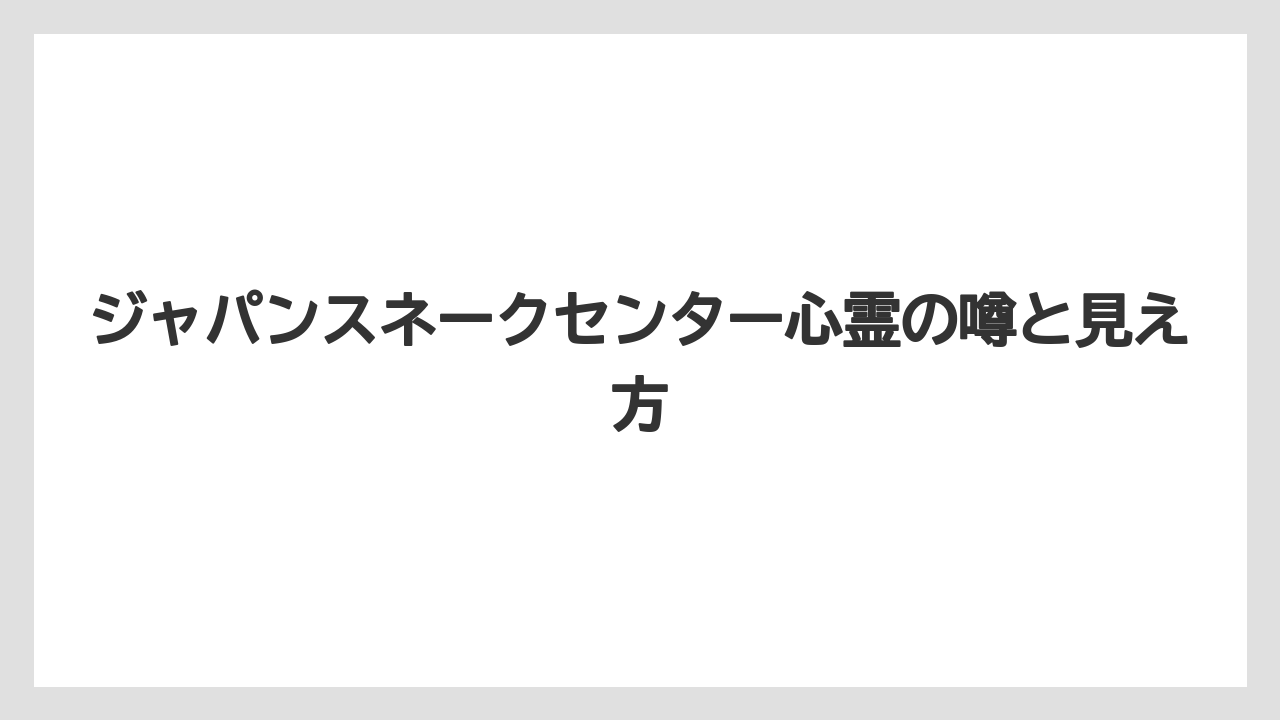 ジャパンスネークセンター心霊の噂と見え方