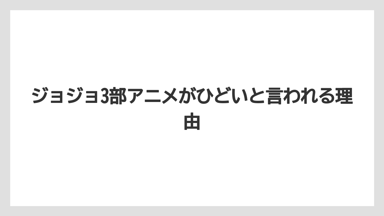 ジョジョ3部アニメがひどいと言われる理由