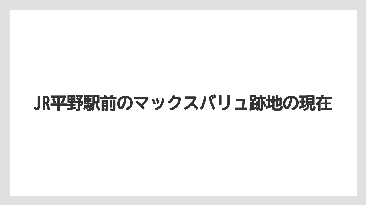 JR平野駅前のマックスバリュ跡地の現在