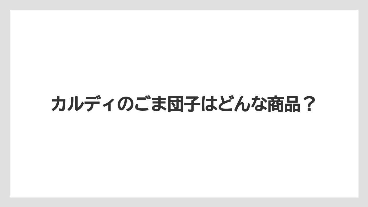 カルディのごま団子はどんな商品？