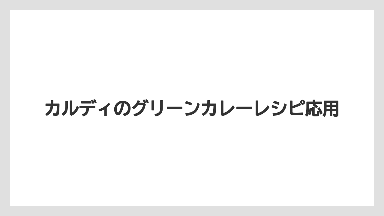 カルディのグリーンカレーレシピ応用