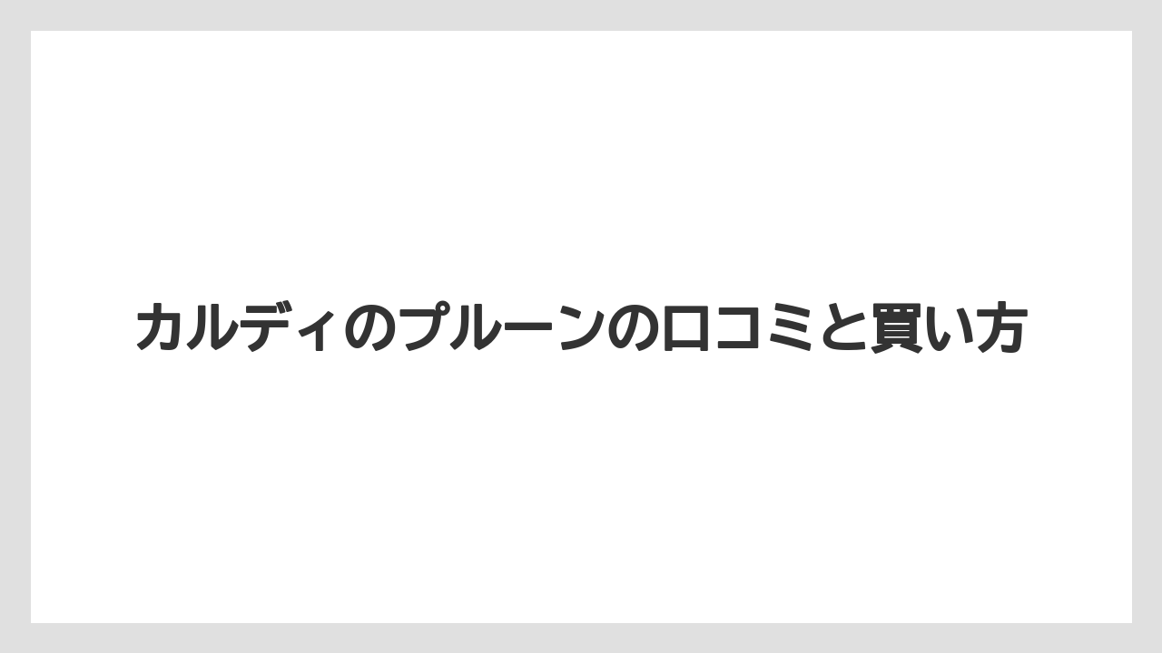 カルディのプルーンの口コミと買い方