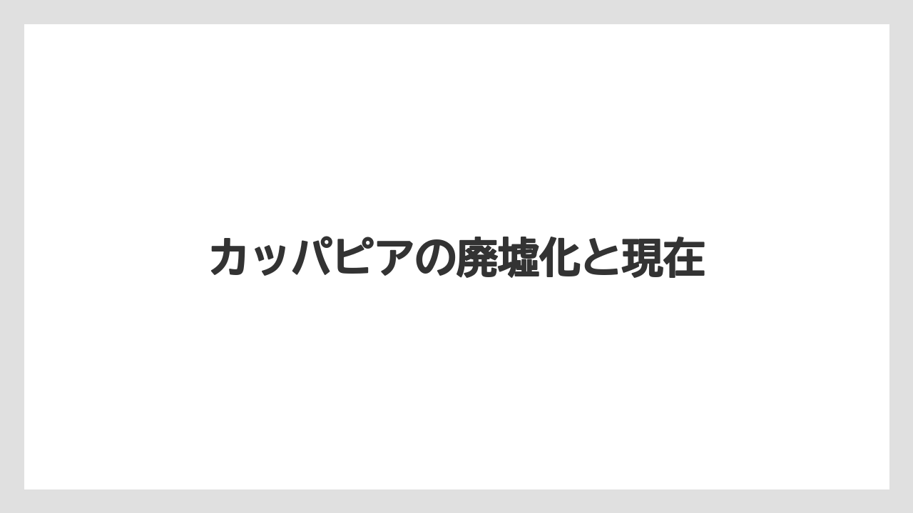 カッパピアの廃墟化と現在