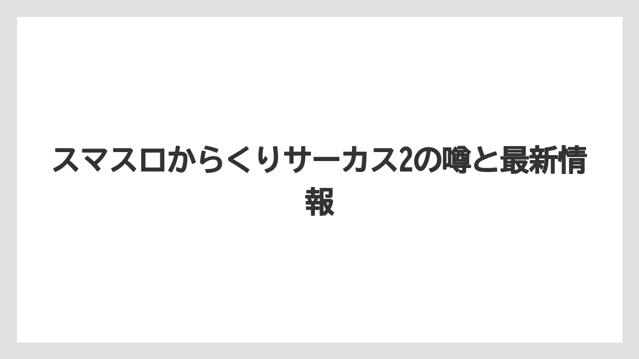スマスロからくりサーカス2の噂と最新情報