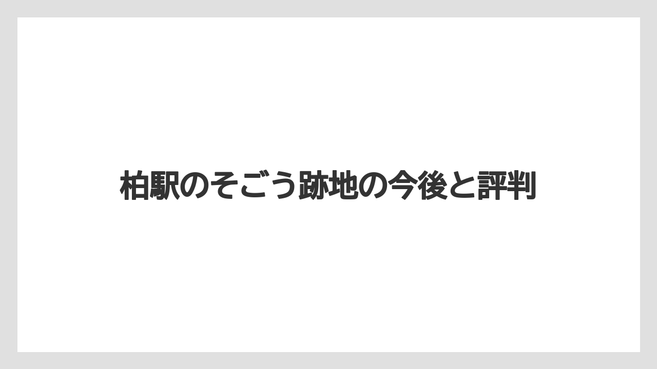 柏駅のそごう跡地の今後と評判