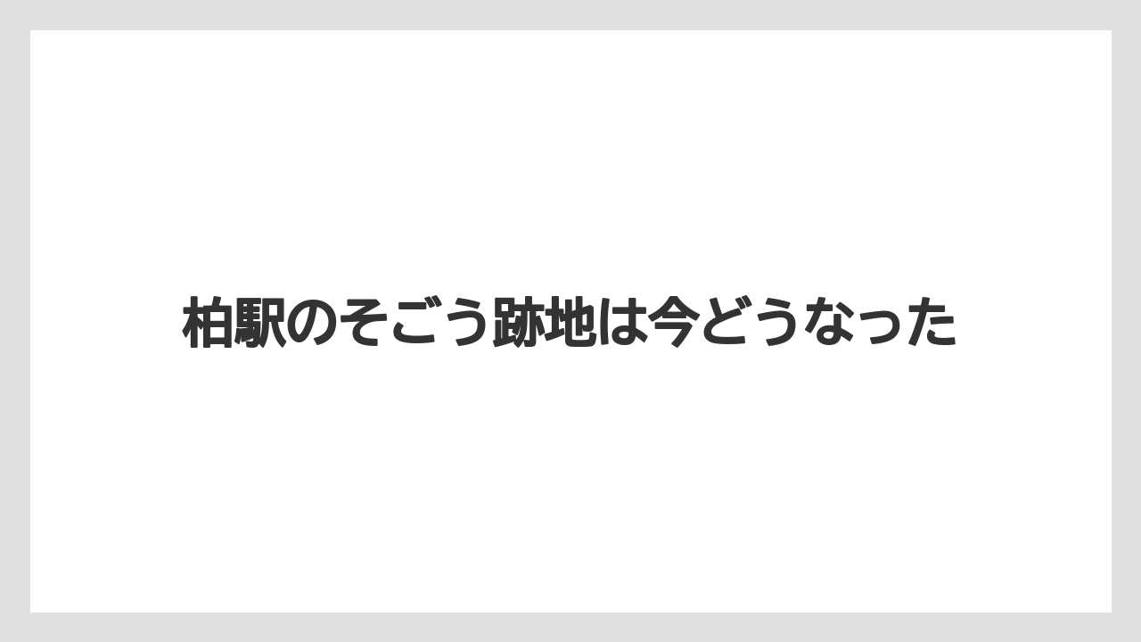 柏駅のそごう跡地は今どうなった