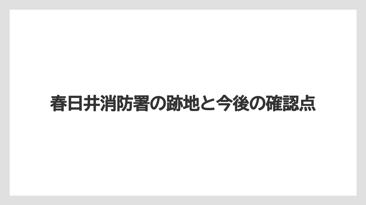 春日井消防署の跡地と今後の確認点