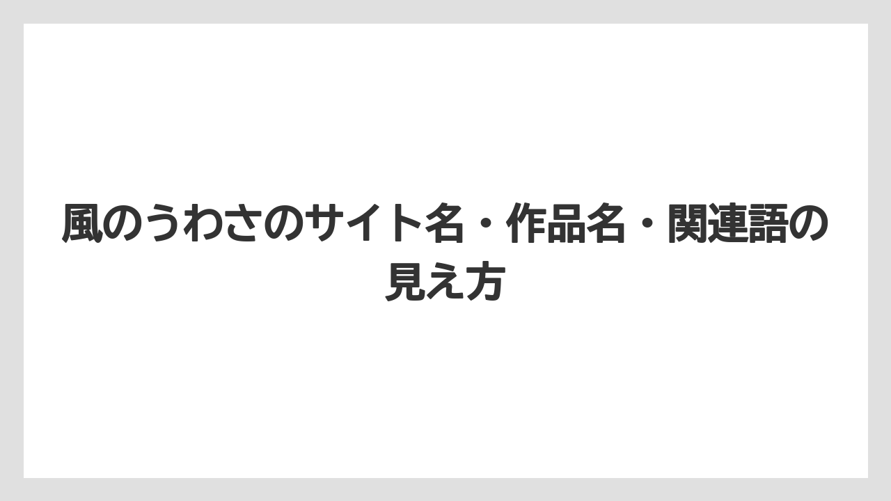 風のうわさのサイト名・作品名・関連語の見え方