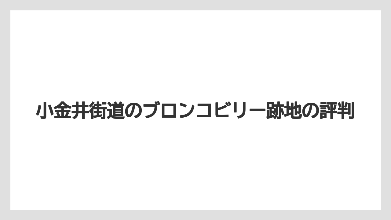 小金井街道のブロンコビリー跡地の評判