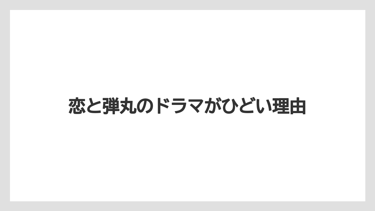 恋と弾丸のドラマがひどい理由