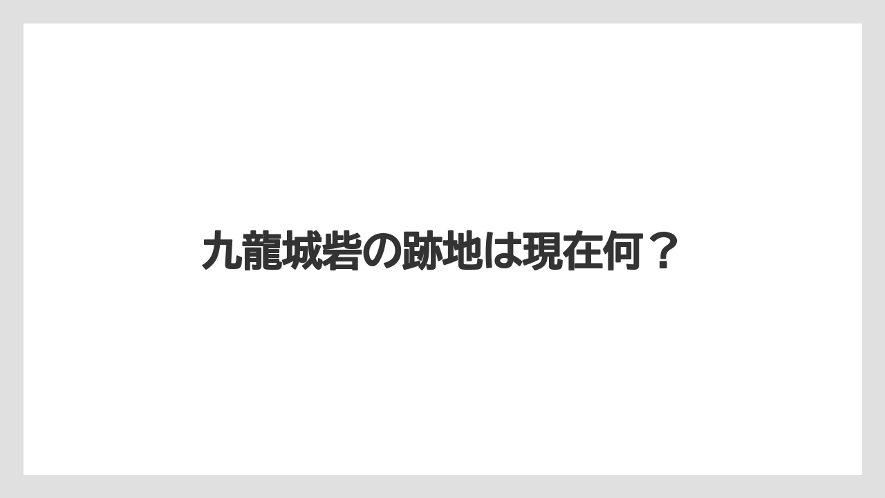 九龍城砦の跡地は現在何？