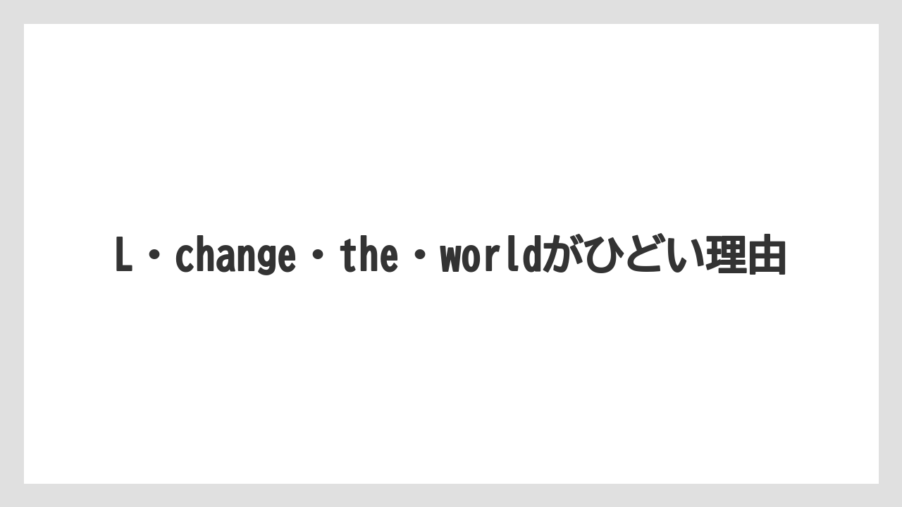 L・change・the・worldがひどい理由