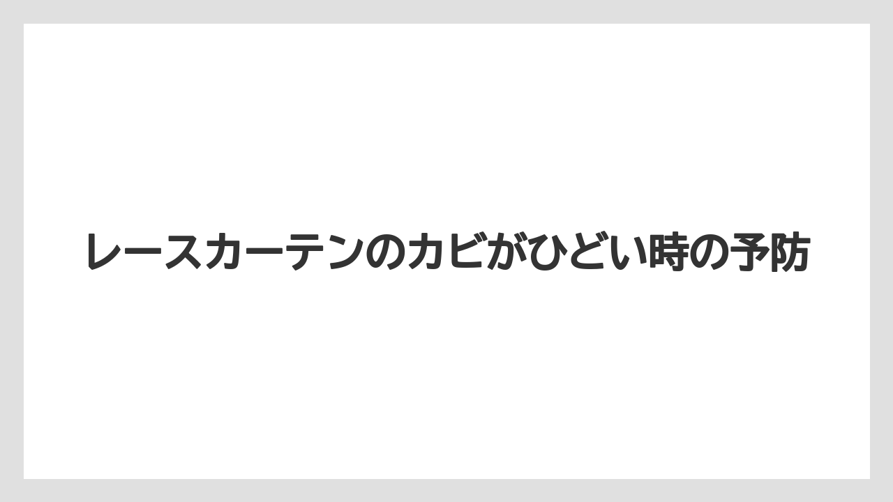 レースカーテンのカビがひどい時の予防