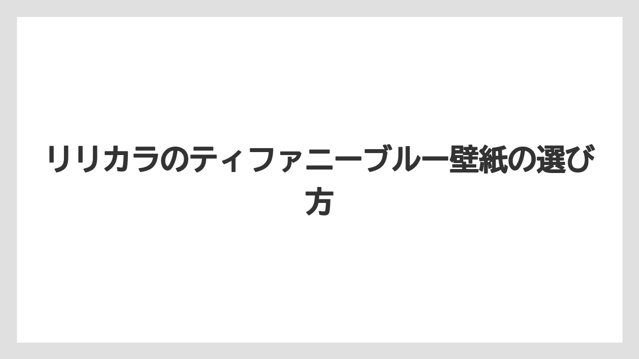 リリカラのティファニーブルー壁紙の選び方