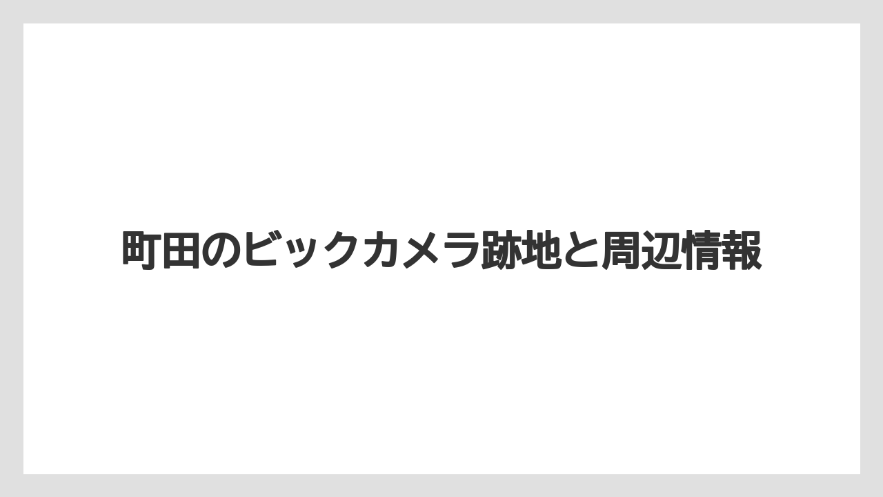 町田のビックカメラ跡地と周辺情報