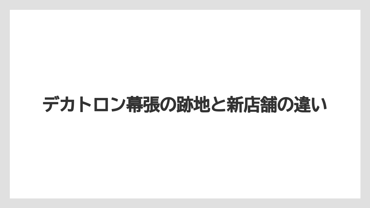 デカトロン幕張の跡地と新店舗の違い