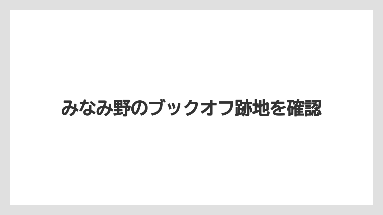 みなみ野のブックオフ跡地を確認