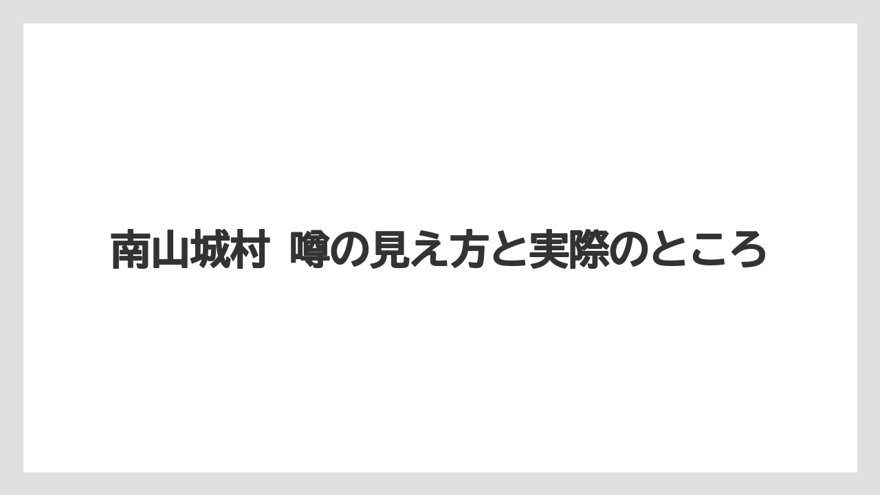 南山城村 噂の見え方と実際のところ