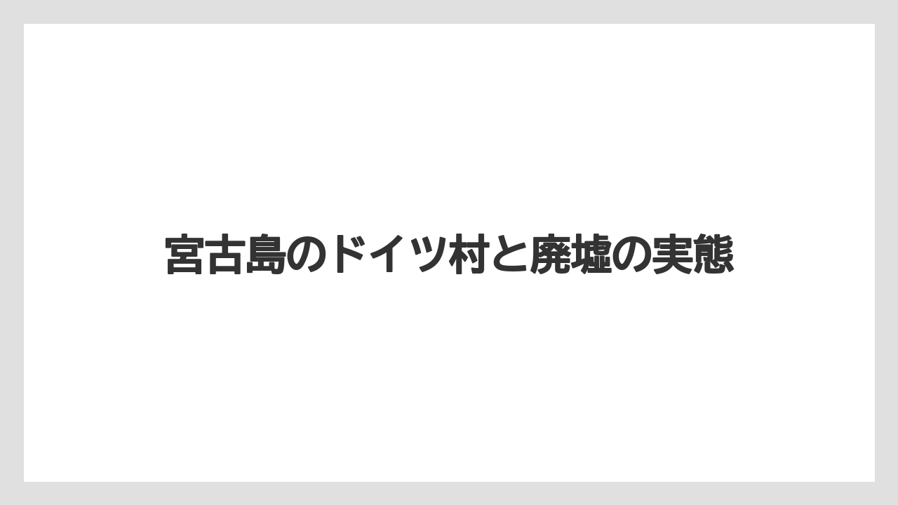 宮古島のドイツ村と廃墟の実態