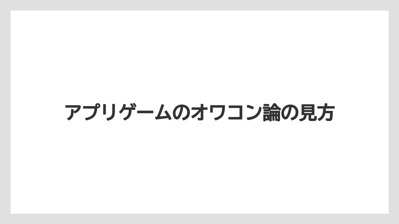 アプリゲームのオワコン論の見方