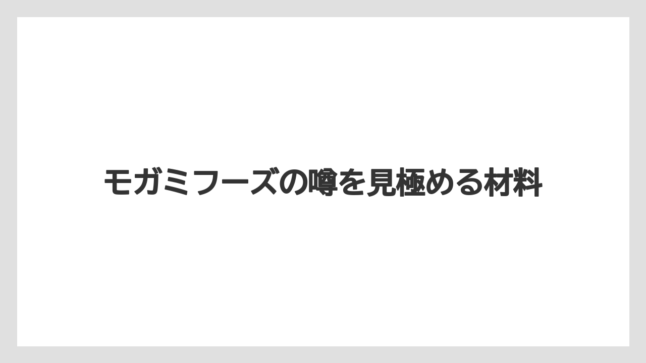 モガミフーズの噂を見極める材料