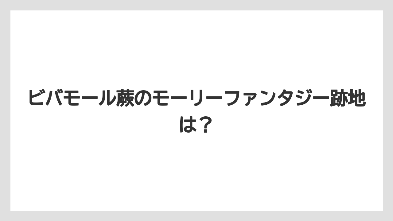 ビバモール蕨のモーリーファンタジー跡地は？