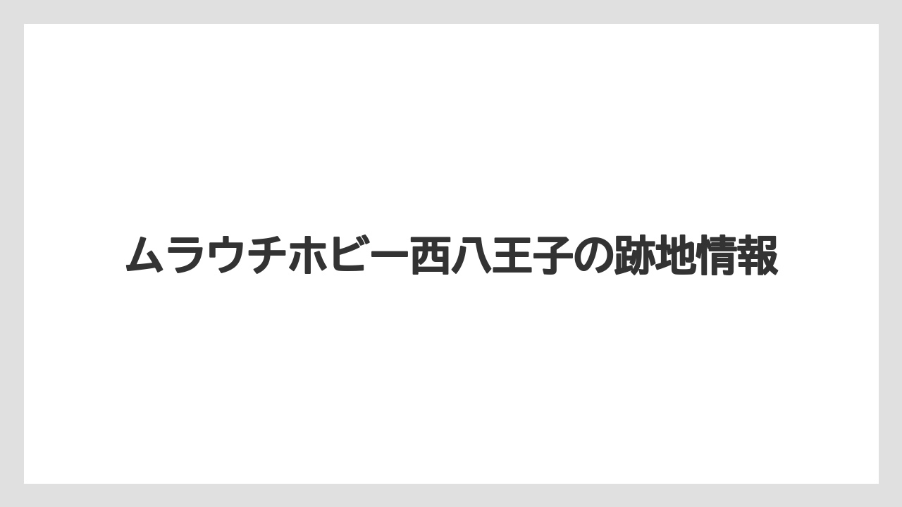 ムラウチホビー西八王子の跡地情報