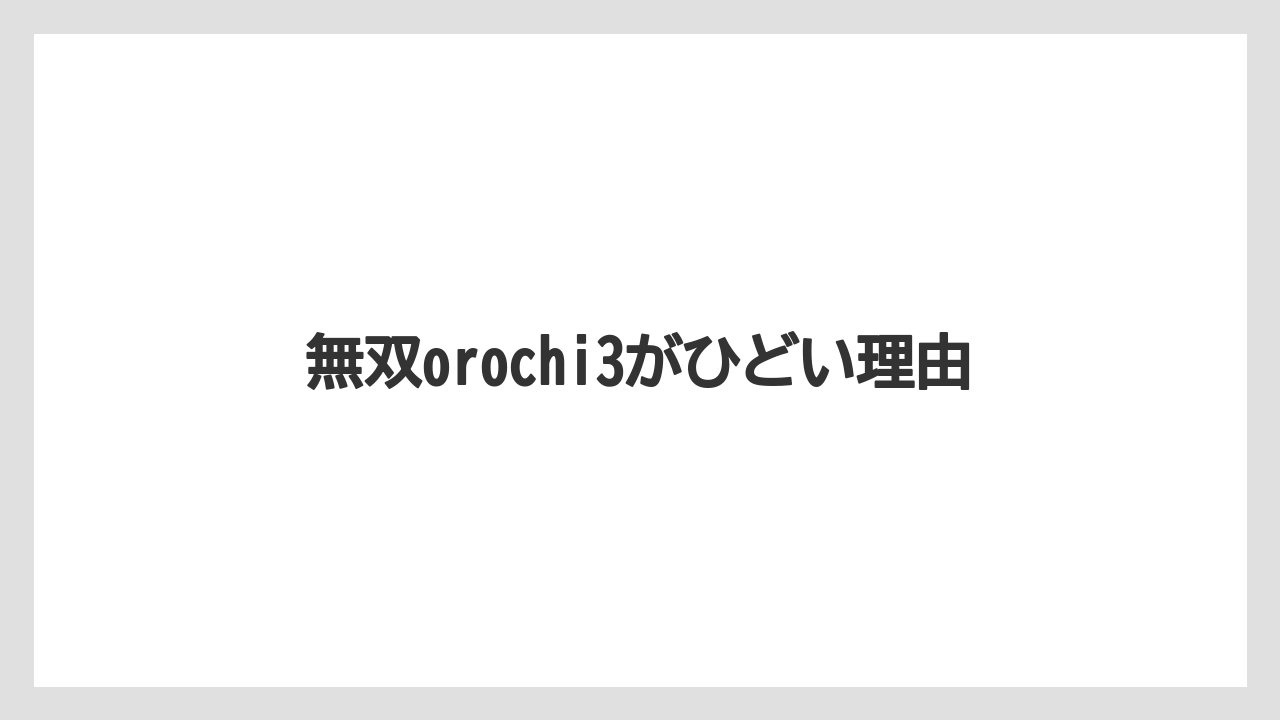 無双orochi3がひどい理由