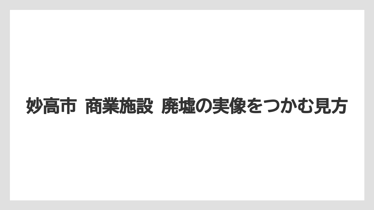 妙高市 商業施設 廃墟の実像をつかむ見方