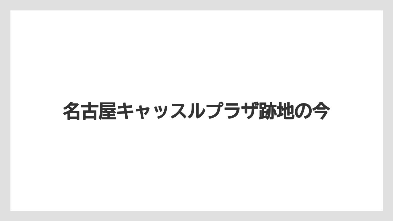 名古屋キャッスルプラザ跡地の今