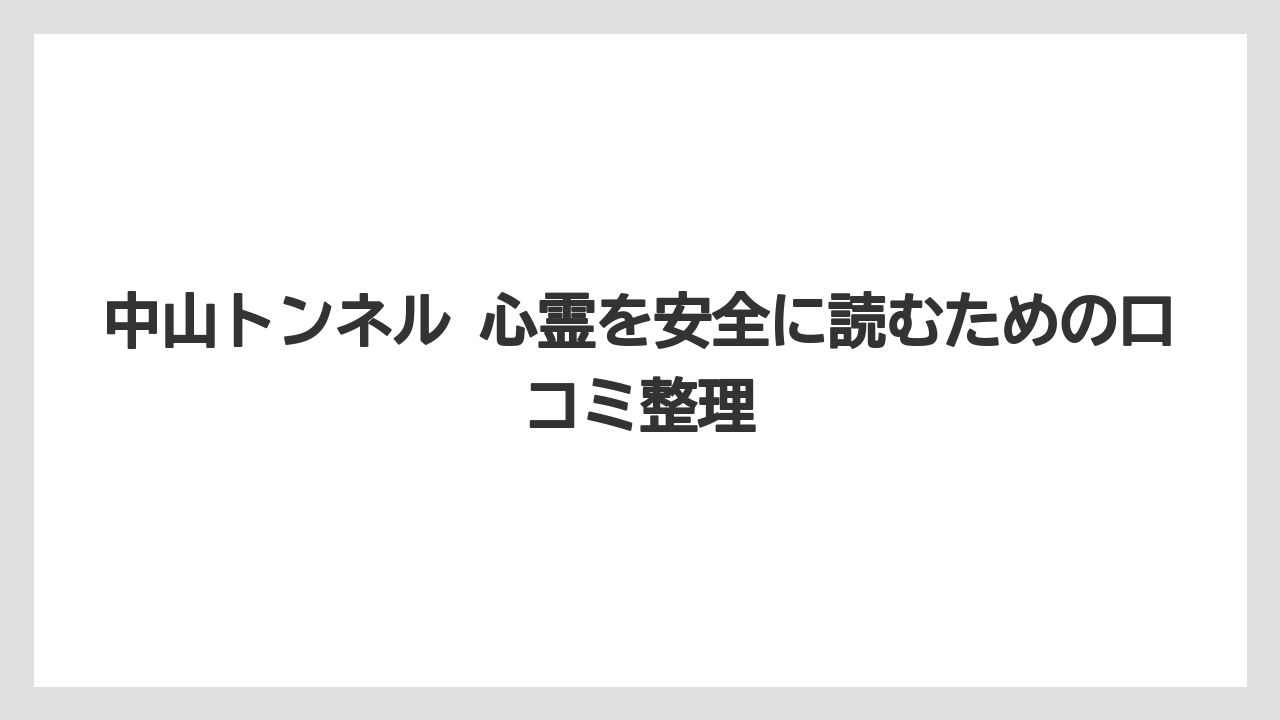 中山トンネル 心霊を安全に読むための口コミ整理