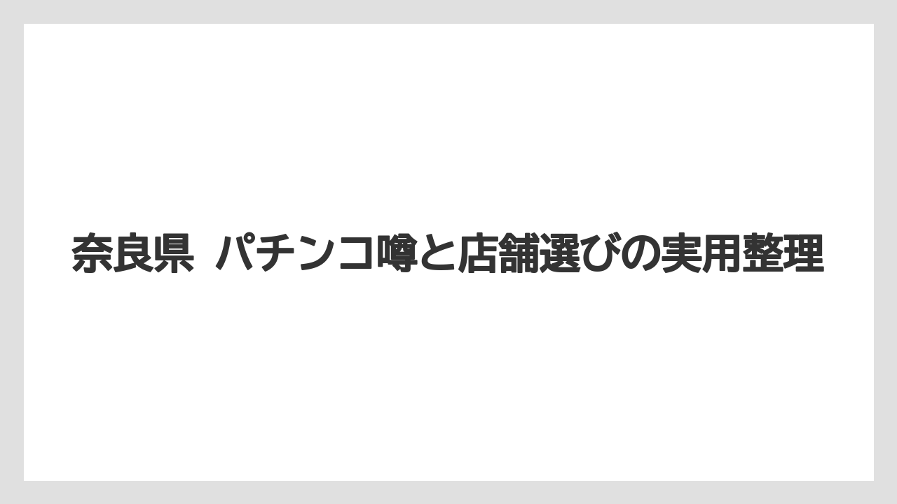奈良県 パチンコ噂と店舗選びの実用整理