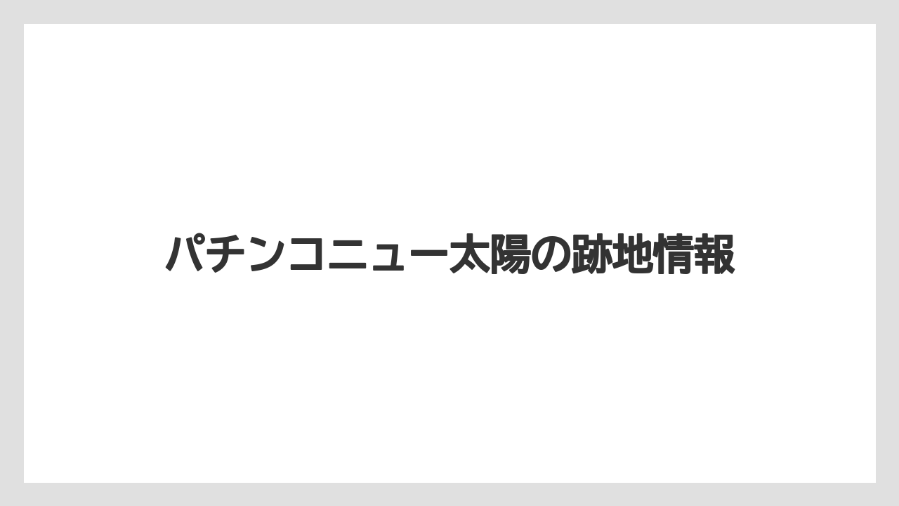 パチンコニュー太陽の跡地情報