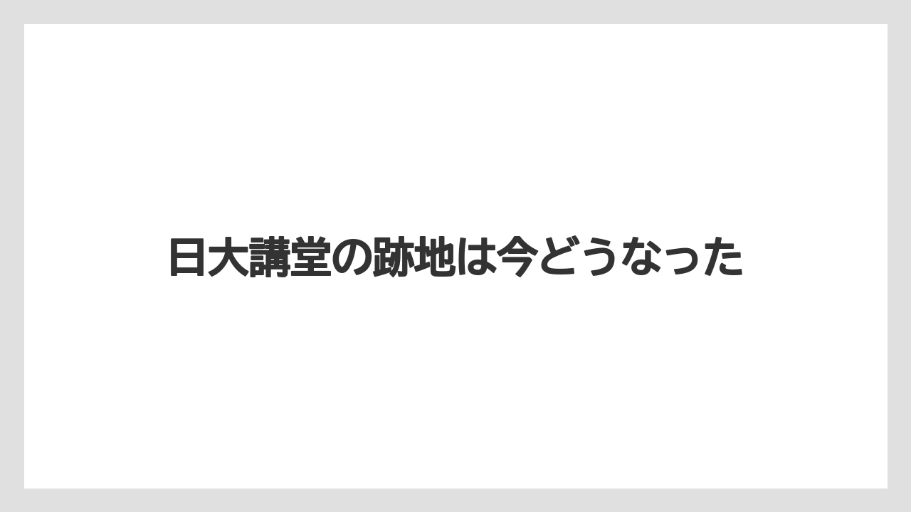 日大講堂の跡地は今どうなった