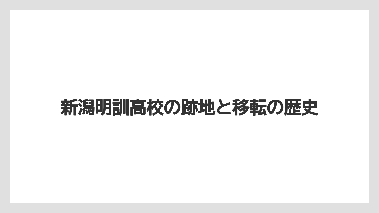 新潟明訓高校の跡地と移転の歴史