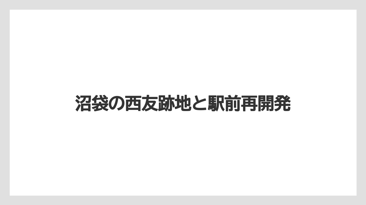 沼袋の西友跡地と駅前再開発