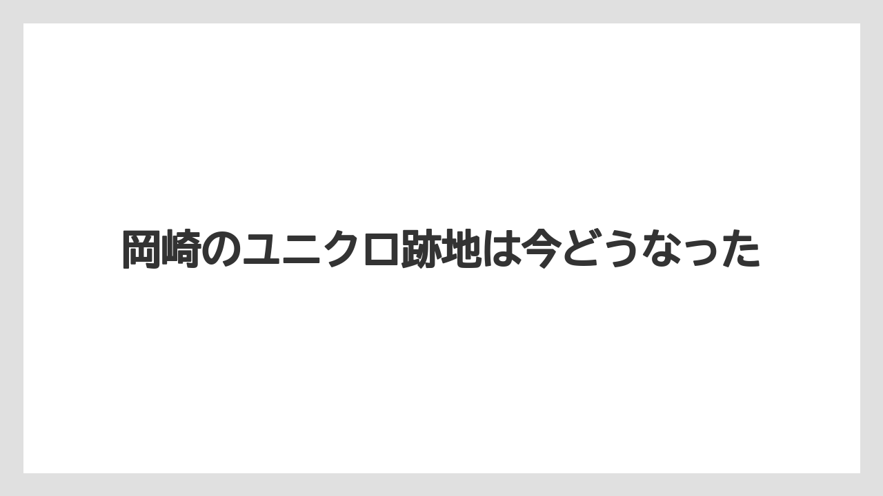 岡崎のユニクロ跡地は今どうなった