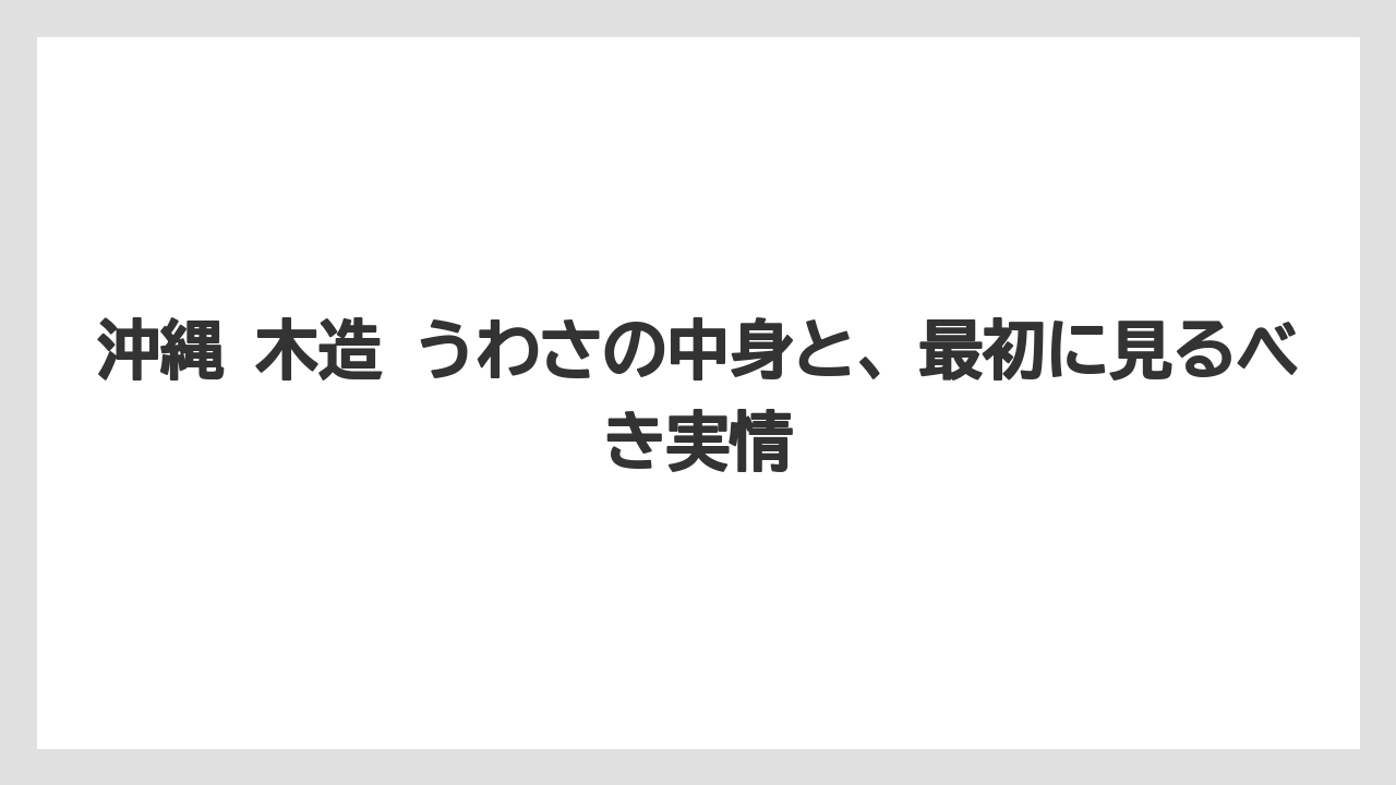 沖縄 木造 うわさの中身と、最初に見るべき実情