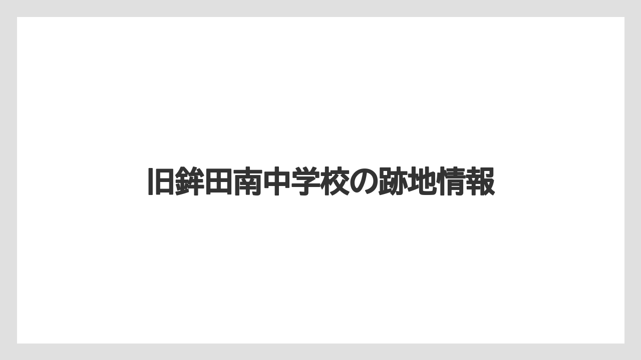 旧鉾田南中学校の跡地情報