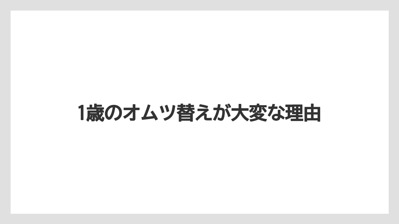 1歳のオムツ替えが大変な理由