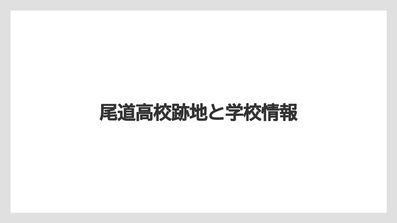 尾道高校跡地と学校情報