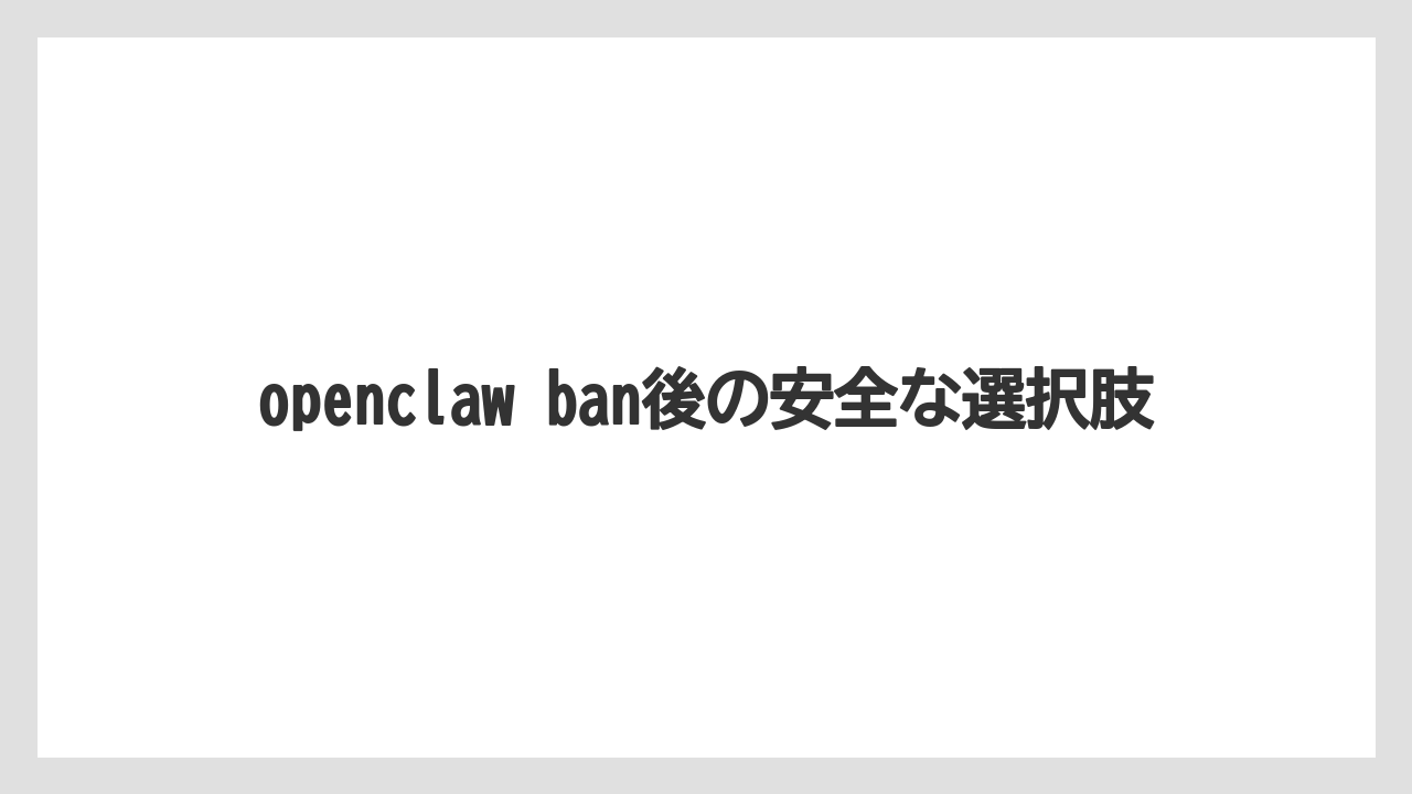 openclaw ban後の安全な選択肢