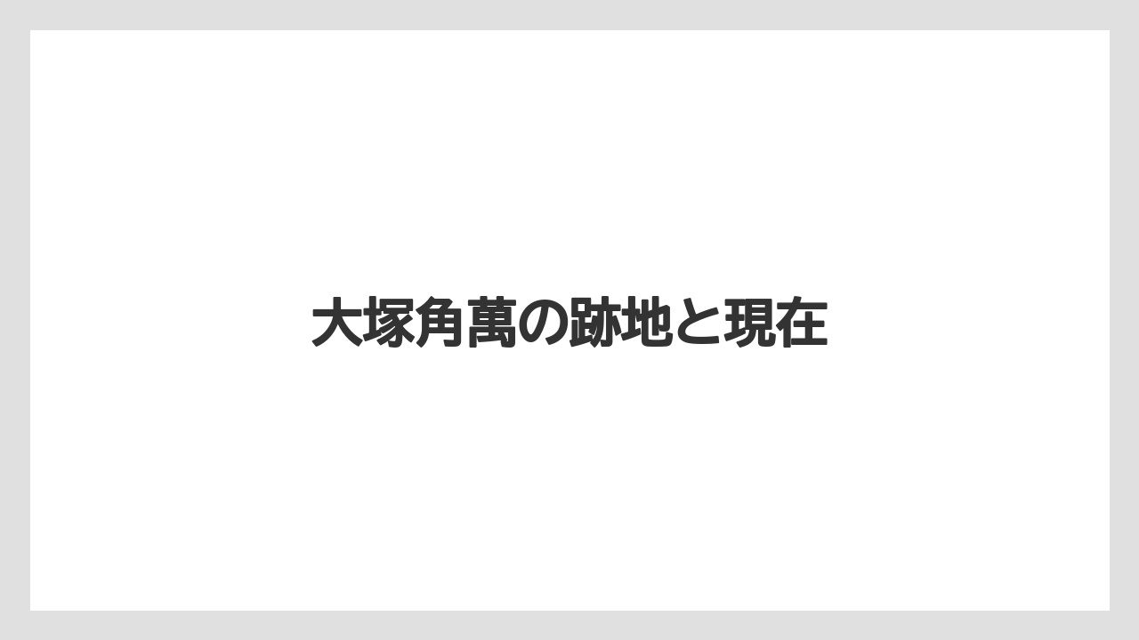 大塚角萬の跡地と現在