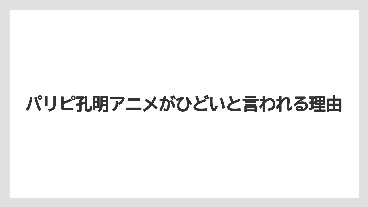 パリピ孔明アニメがひどいと言われる理由
