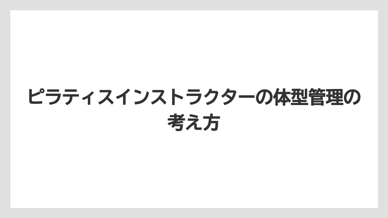 ピラティスインストラクターの体型管理の考え方
